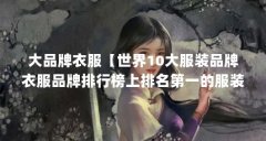大品牌衣服【世界10大服装品牌衣服品牌排行榜上排名第一的服装品牌】