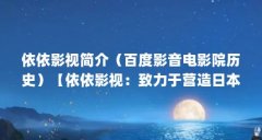 依依影视简介(百度影音电影院历史)【依依影视:致力于营造日本电影在哪里