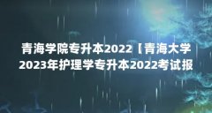青海学院专升本2022【青海大学2023年护理学专升本2022考试报名信息采集表】