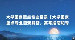 大学国家重点专业目录【大学国家重点专业目录解答,高考指南和专业目录的解