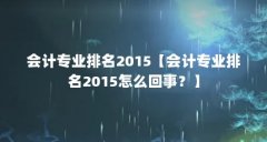 会计专业排名2015【会计专业排名2015怎么回事?】