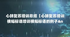 心肺复苏培训总结【心肺复苏培训横幅标语培训横幅标语的例子 】