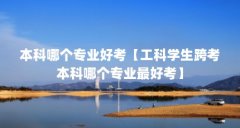 本科哪个专业好考【工科学生跨考本科哪个专业最好考】