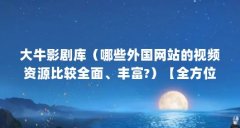 大牛影剧库(哪些外国网站的视频资源比较全面、丰富?)【全方位的影视资源