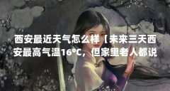 西安最近天气怎么样【未来三天西安最高气温16℃,但家里老人都说春捂秋冻】