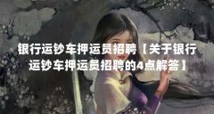 银行运钞车押运员招聘【关于银行运钞车押运员招聘的4点解答】