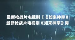 最新枪战片电视剧【《如来神掌》最新枪战片电视剧《如来神掌》男人的英雄梦
