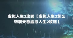 虚拟人生2攻略【虚拟人生2怎么转职天尊虚拟人生2攻略】