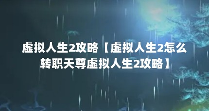 虚拟人生2攻略【虚拟人生2怎么转职天尊虚拟人生2攻略】