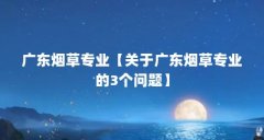 广东烟草专业【关于广东烟草专业的3个问题】