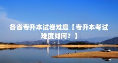 各省专升本试卷难度【专升本考试难度如何？】