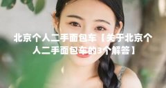 北京个人二手面包车【关于北京个人二手面包车的3个解答】