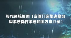 操作系统加固【喜临门床垫边缘加固系统操作系统加固方法介绍】