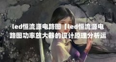 led恒流源电路图【led恒流源电路图功率放大器的设计原理分析运放恒流源电路原