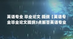 英语专业 毕业论文 提纲【英语专业毕业论文提纲3点解答英语专业毕业论文提纲