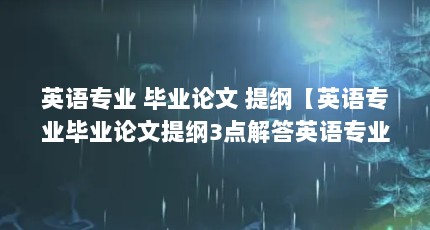 英语专业 毕业论文 提纲【英语专业毕业论文提纲3点解答英语专业毕业论文提纲的3点解答】