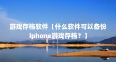 游戏存档软件【什么软件可以备份iphone游戏存档?】