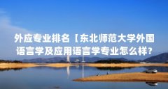 外应专业排名【东北师范大学外国语言学及应用语言学专业怎么样?】