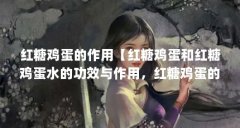 红糖鸡蛋的作用【红糖鸡蛋和红糖鸡蛋水的功效与作用,红糖鸡蛋的功效与作用