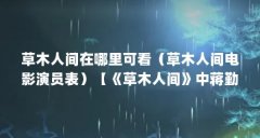 草木人间在哪里可看(草木人间电影演员表)【《草木人间》中蒋勤勤和吴磊在