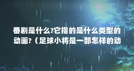 番剧是什么?它指的是什么类型的动画?（足球小将是一部怎样的动画片?）【关于《足球小将》的一些问题】