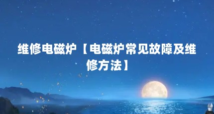维修电磁炉【电磁炉常见故障及维修方法】