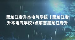 黑龙江专升本电气学校【黑龙江专升本电气学校1点解答黑龙江专升本电气学校