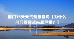 荆门15天天气预报查询【为什么荆门雾霾越来越严重？】