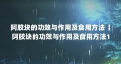 阿胶块的功效与作用及食用方法【阿胶块的功效与作用及食用方法1点解答对大
