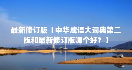 最新修订版【中华成语大词典第二版和最新修订版哪个好？】