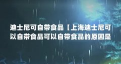 迪士尼可自带食品【上海迪士尼可以自带食品可以自带食品的原因是什么】