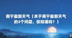 南宁最新天气【关于南宁最新天气的3个问题，你知道吗？】