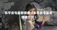 东平后屯最新楼盘【东平后屯最新楼盘介绍】