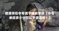 调酒师在中专属于哪类学历【中专单招多少分可以学调酒师?】