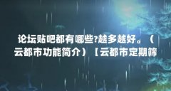 论坛贴吧都有哪些?越多越好。（云都市功能简介）【云都市定期筛选优质商家