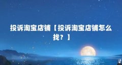 投诉淘宝店铺【投诉淘宝店铺怎么找？】