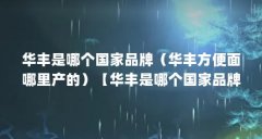 华丰是哪个国家品牌（华丰方便面哪里产的）【华丰是哪个国家品牌】