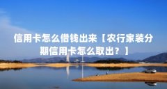 信用卡怎么借钱出来【农行家装分期信用卡怎么取出？】