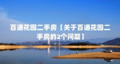 百通花园二手房【关于百通花园二手房的2个问题】