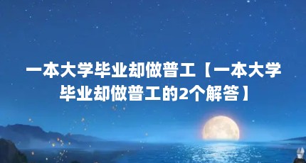 一本大学毕业却做普工【一本大学毕业却做普工的2个解答】