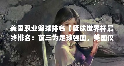 美国职业篮球排名【篮球世界杯最终排名：前三为足球强国，美国仅7，中国创最差排名】