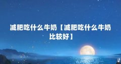 减肥吃什么牛奶【减肥吃什么牛奶比较好】