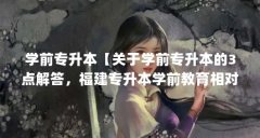 学前专升本【关于学前专升本的3点解答,福建专升本学前教育相对而言不难】