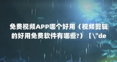 免费视频APP哪个好用(视频剪辑的好用免费软件有哪些?)【\"description\"密桃