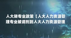 人大转专业政策【人大人力资源管理专业被调剂到人大人力资源管理专业】