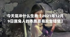 今天是冲什么生肖【2021年12月9日属兔人的本质容易发生错觉】