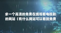 求一个高清的免费在线观看电视剧的网站(有什么网站可以看到免费的最新的电