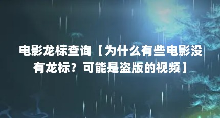 电影龙标查询【为什么有些电影没有龙标？可能是盗版的视频】