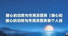猪心的功效与作用及营养【猪心和猪心的功效与作用