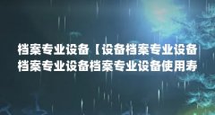 档案专业设备【设备档案专业设备档案专业设备档案专业设备使用寿命】